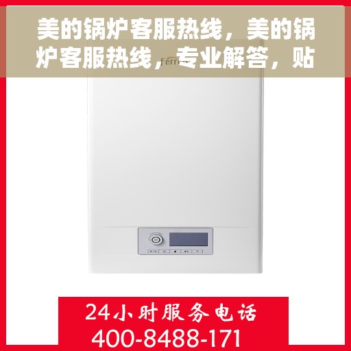 美的锅炉客服热线，美的锅炉客服热线，专业解答，贴心服务