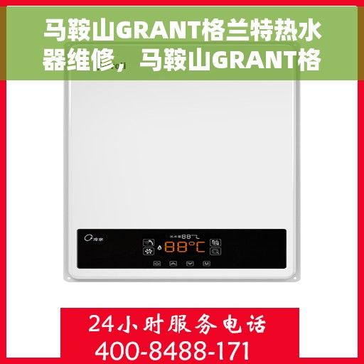 马鞍山GRANT格兰特热水器维修，马鞍山GRANT格兰特热水器专业维修服务