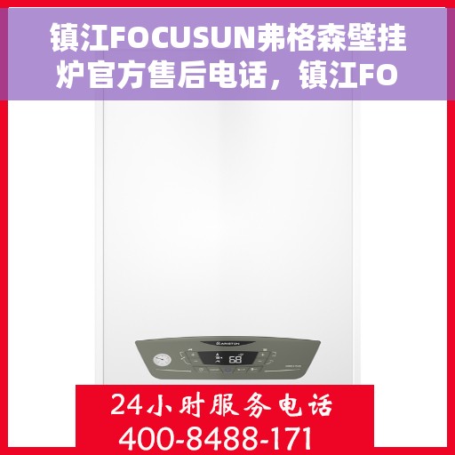 镇江FOCUSUN弗格森壁挂炉官方售后电话，镇江FOCUSUN弗格森壁挂炉售后服务中心联系电话