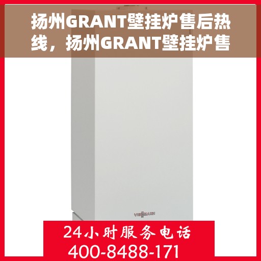 扬州GRANT壁挂炉售后热线，扬州GRANT壁挂炉售后服务热线，专业解决您的暖气问题