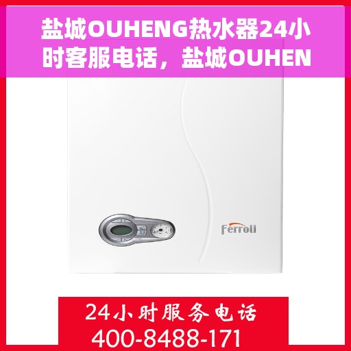 盐城OUHENG热水器24小时客服电话,盐城OUHENG热水器全天候客服热线 盐城OUHENG热水器24小时客服电话,盐城OUHENG热水器全天候客服热线