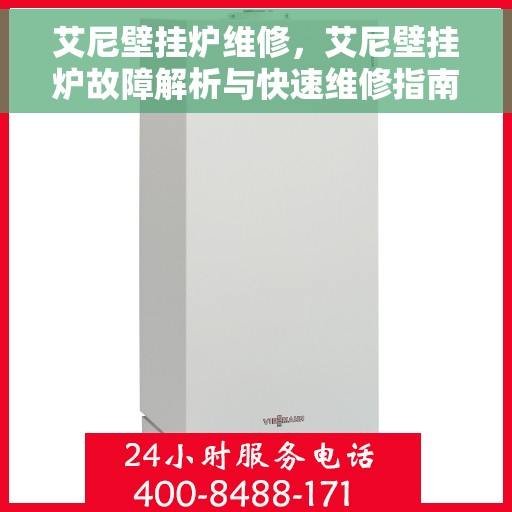 艾尼壁挂炉维修，艾尼壁挂炉故障解析与快速维修指南