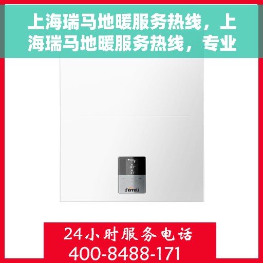 上海瑞马地暖服务热线，上海瑞马地暖服务热线，专业温暖，一触即达