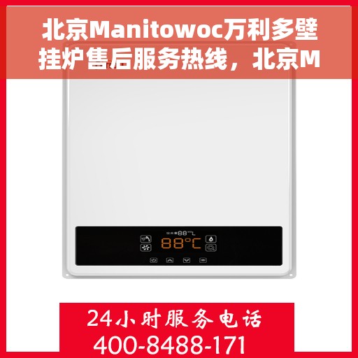 北京Manitowoc万利多壁挂炉售后服务热线，北京Manitowoc万利多壁挂炉售后热线及维修服务指南
