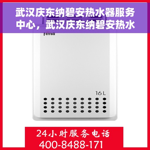 武汉庆东纳碧安热水器服务中心，武汉庆东纳碧安热水器专业服务中心，高效维修与优质服务并行