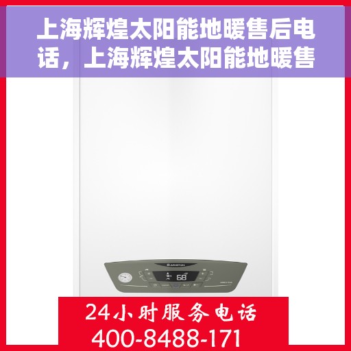 上海辉煌太阳能地暖售后电话，上海辉煌太阳能地暖售后服务热线及电话全攻略