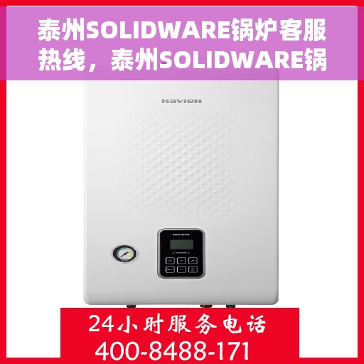 泰州SOLIDWARE锅炉客服热线，泰州SOLIDWARE锅炉客服热线，专业解答，贴心服务