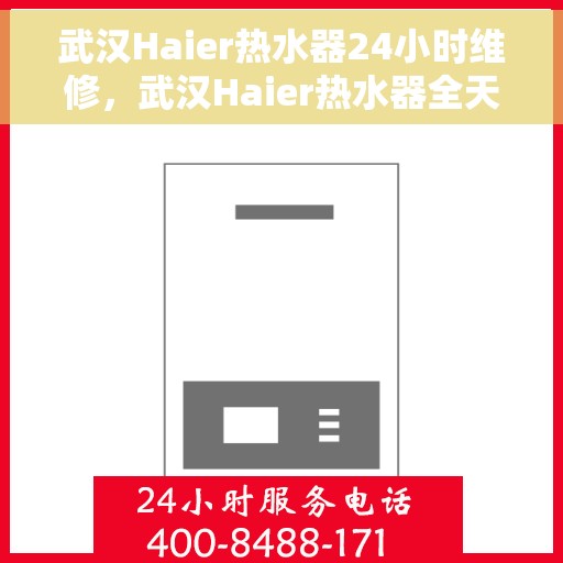 武汉Haier热水器24小时维修，武汉Haier热水器全天候专业维修服务