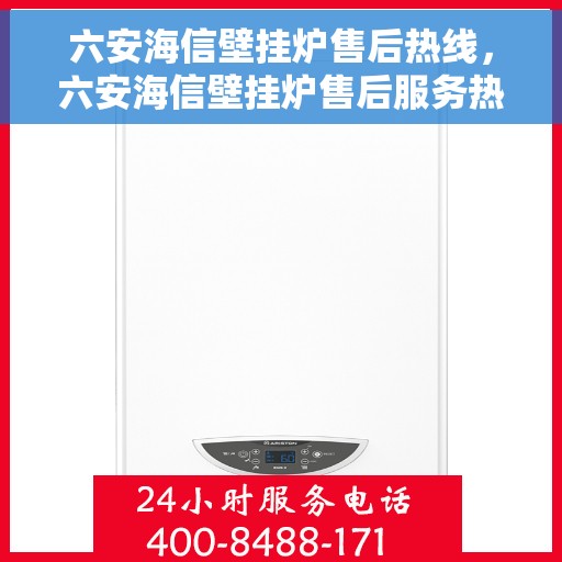 六安海信壁挂炉售后热线，六安海信壁挂炉售后服务热线及维修支持全攻略