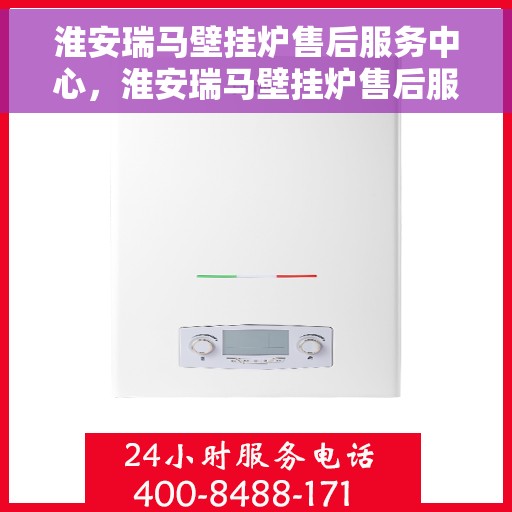 淮安瑞马壁挂炉售后服务中心，淮安瑞马壁挂炉售后服务中心，专业维修与优质服务并行