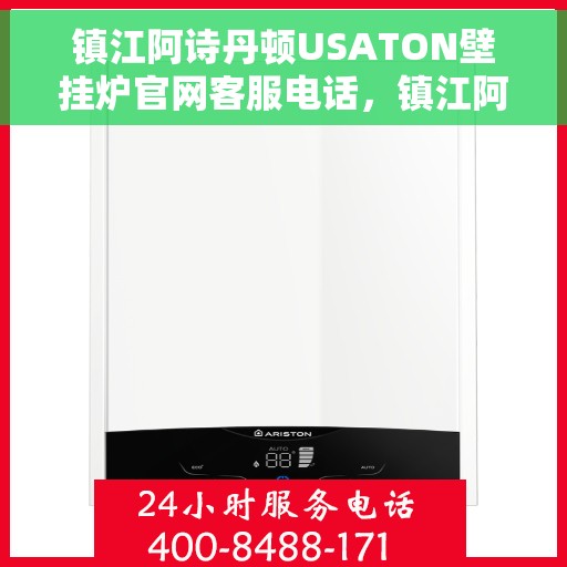 镇江阿诗丹顿USATON壁挂炉官网客服电话，镇江阿诗丹顿USATON壁挂炉官方客服热线及售后支持服务团队联系方式解析