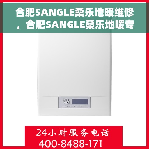 合肥SANGLE桑乐地暖维修，合肥SANGLE桑乐地暖专业维修服务