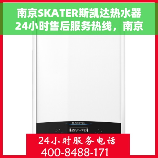 南京SKATER斯凯达热水器24小时售后服务热线，南京SKATER斯凯达热水器全天候售后服务热线，贴心关怀，无忧保障