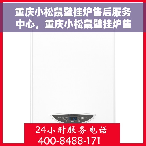 重庆小松鼠壁挂炉售后服务中心，重庆小松鼠壁挂炉售后服务中心，专业维修与贴心服务团队