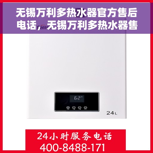 无锡万利多热水器官方售后电话，无锡万利多热水器售后电话官方服务热线及维修指南