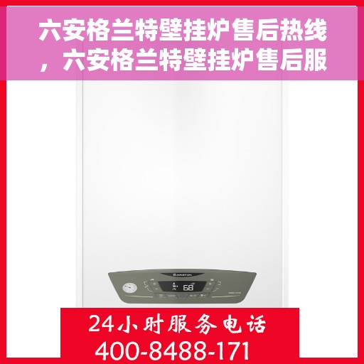 六安格兰特壁挂炉售后热线，六安格兰特壁挂炉售后服务热线，专业解决您的壁挂炉问题