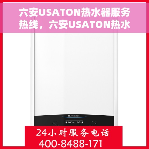 六安USATON热水器服务热线，六安USATON热水器服务热线，专业维修与售后支持团队为您护航