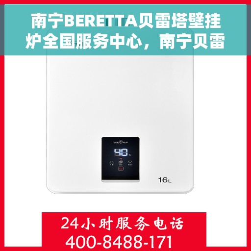 南宁BERETTA贝雷塔壁挂炉全国服务中心，南宁贝雷塔壁挂炉全国服务中心，专业维修与一站式服务体验