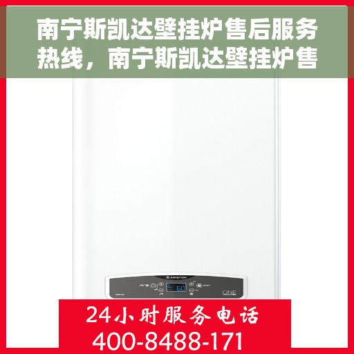 南宁斯凯达壁挂炉售后服务热线，南宁斯凯达壁挂炉售后服务热线，专业团队为您提供全方位维修支持与暖心服务体验