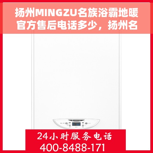 扬州MINGZU名族浴霸地暖官方售后电话多少，扬州名族浴霸地暖售后电话查询及维修服务指南