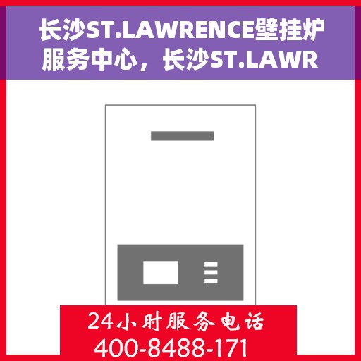 长沙ST.LAWRENCE壁挂炉服务中心，长沙ST.LAWRENCE壁挂炉专业服务中心