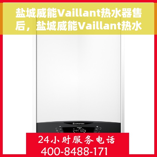 盐城威能Vaillant热水器售后，盐城威能Vaillant热水器售后服务支持详解