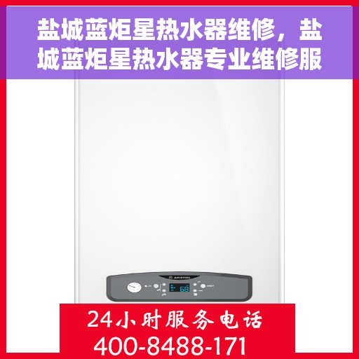盐城蓝炬星热水器维修，盐城蓝炬星热水器专业维修服务