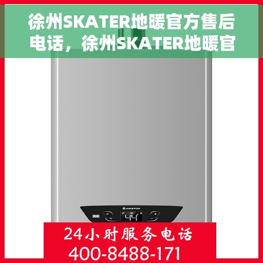 徐州SKATER地暖官方售后电话，徐州SKATER地暖官方售后电话及维修服务指南