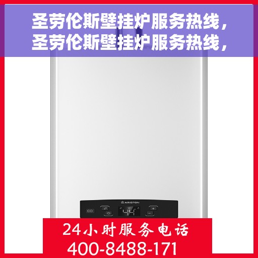 圣劳伦斯壁挂炉服务热线，圣劳伦斯壁挂炉服务热线，专业团队为您解答，温暖您的家！