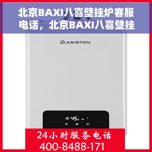 北京BAXI八喜壁挂炉客服电话，北京BAXI八喜壁挂炉客服热线及售后服务指南