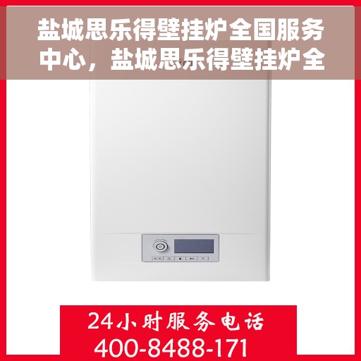 盐城思乐得壁挂炉全国服务中心，盐城思乐得壁挂炉全国售后服务中心，专业维修，贴心服务