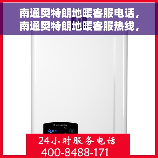 南通奥特朗地暖客服电话，南通奥特朗地暖客服热线，专业解答，温暖您的生活