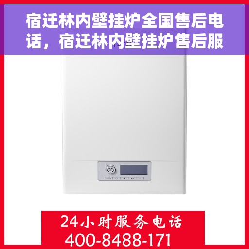 宿迁林内壁挂炉全国售后电话，宿迁林内壁挂炉售后服务全国热线电话公布