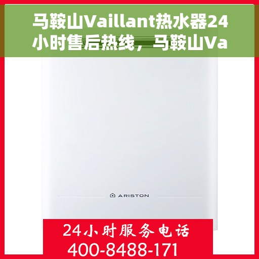 马鞍山Vaillant热水器24小时售后热线，马鞍山Vaillant热水器全天候售后热线支持服务