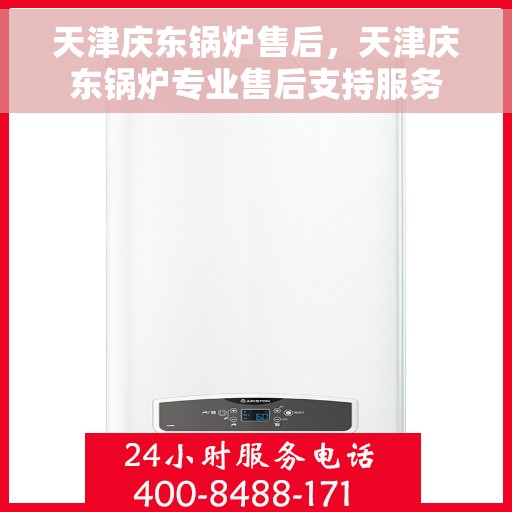 天津庆东锅炉售后，天津庆东锅炉专业售后支持服务