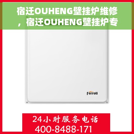 宿迁OUHENG壁挂炉维修,宿迁OUHENG壁挂炉专业维修服务 宿迁OUHENG壁挂炉维修,宿迁OUHENG壁挂炉专业维修服务