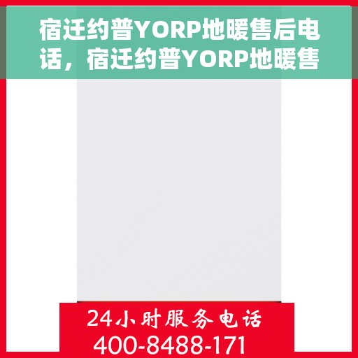宿迁约普YORP地暖售后电话，宿迁约普YORP地暖售后服务热线公布！
