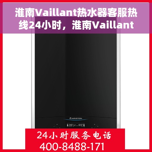 淮南Vaillant热水器客服热线24小时，淮南Vaillant热水器全天候客服热线支持