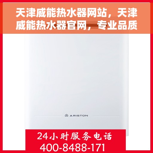 天津威能热水器网站，天津威能热水器官网，专业品质，温暖您的生活
