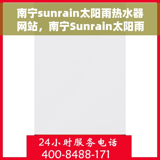 南宁sunrain太阳雨热水器网站，南宁Sunrain太阳雨热水器官网，专业品质，温暖你的生活