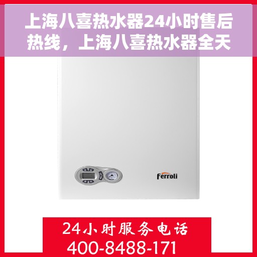 上海八喜热水器24小时售后热线，上海八喜热水器全天候售后热线，专业服务随时在线