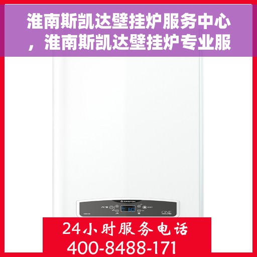 淮南斯凯达壁挂炉服务中心，淮南斯凯达壁挂炉专业服务中心