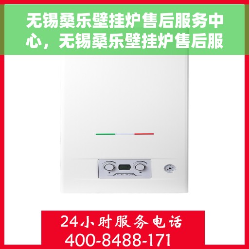 无锡桑乐壁挂炉售后服务中心，无锡桑乐壁挂炉售后服务中心，专业维修，贴心服务