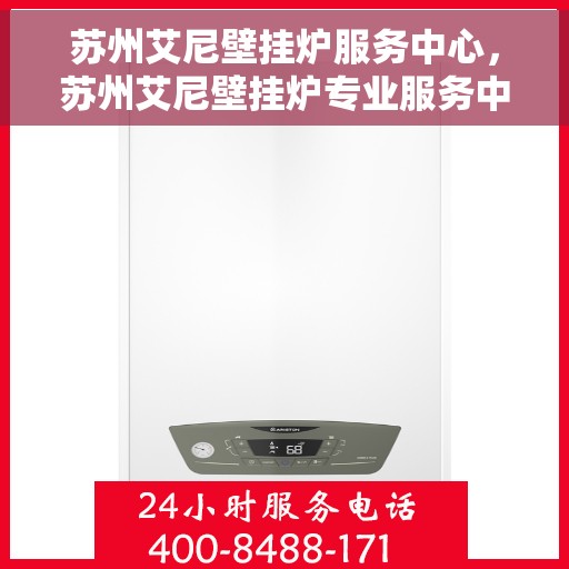 苏州艾尼壁挂炉服务中心，苏州艾尼壁挂炉专业服务中心，高效维修与贴心服务
