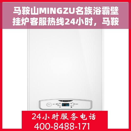 马鞍山MINGZU名族浴霸壁挂炉客服热线24小时，马鞍山名族浴霸壁挂炉全天候客服热线，专业解答，贴心服务
