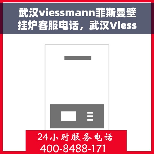 武汉viessmann菲斯曼壁挂炉客服电话，武汉Viessmann菲斯曼壁挂炉客服热线及售后服务电话