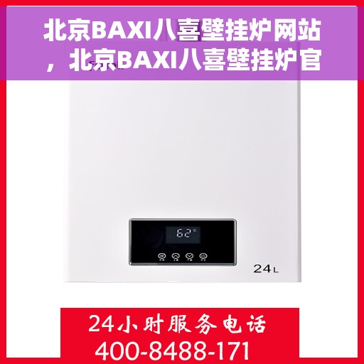 北京BAXI八喜壁挂炉网站，北京BAXI八喜壁挂炉官网，专业品质，温暖千万家庭
