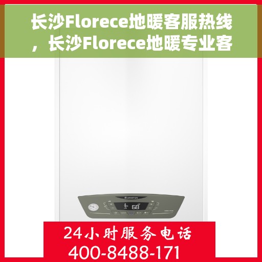 长沙Florece地暖客服热线，长沙Florece地暖专业客服热线，为您提供温暖解决方案