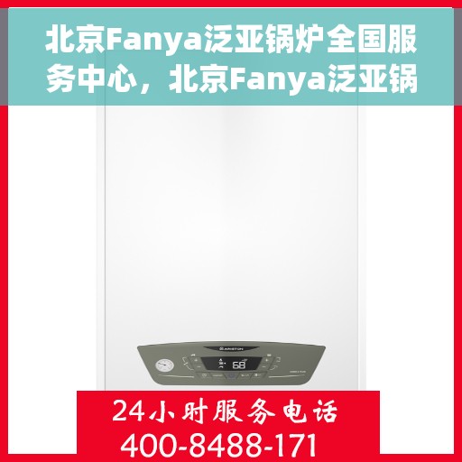 北京Fanya泛亚锅炉全国服务中心，北京Fanya泛亚锅炉全国服务中心，专业维修与优质服务并行