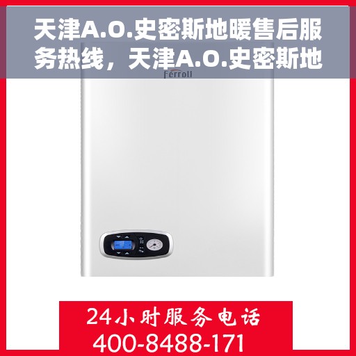 天津A.O.史密斯地暖售后服务热线，天津A.O.史密斯地暖售后服务热线，专业团队，贴心服务，为您的地暖保驾护航！